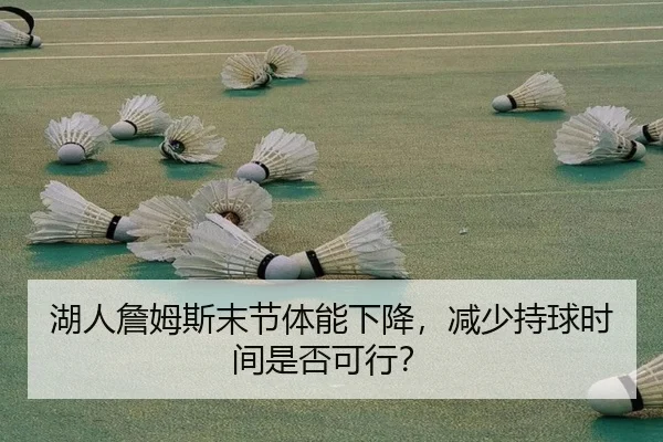湖人詹姆斯末节体能下降，减少持球时间是否可行？